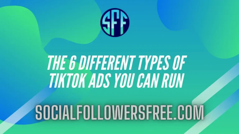 The 6 Different Types Of TikTok Ads You Can Run